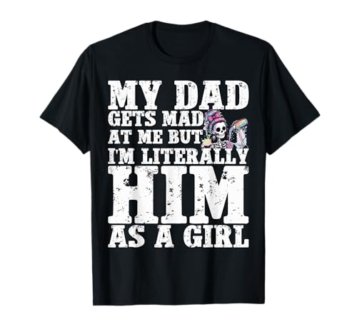 My dad gets mad at me but I'm Literally him as a Girl T-Shirt von Funny my dad gets mad at me but i'm literally him