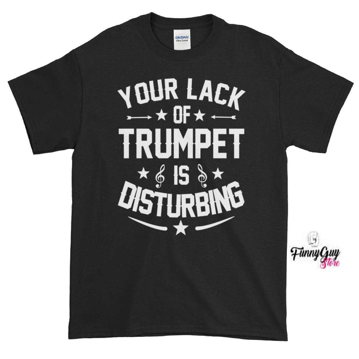 Ihr Mangel An Trompete Ist Störend T-Shirt von FunnyGuyStore