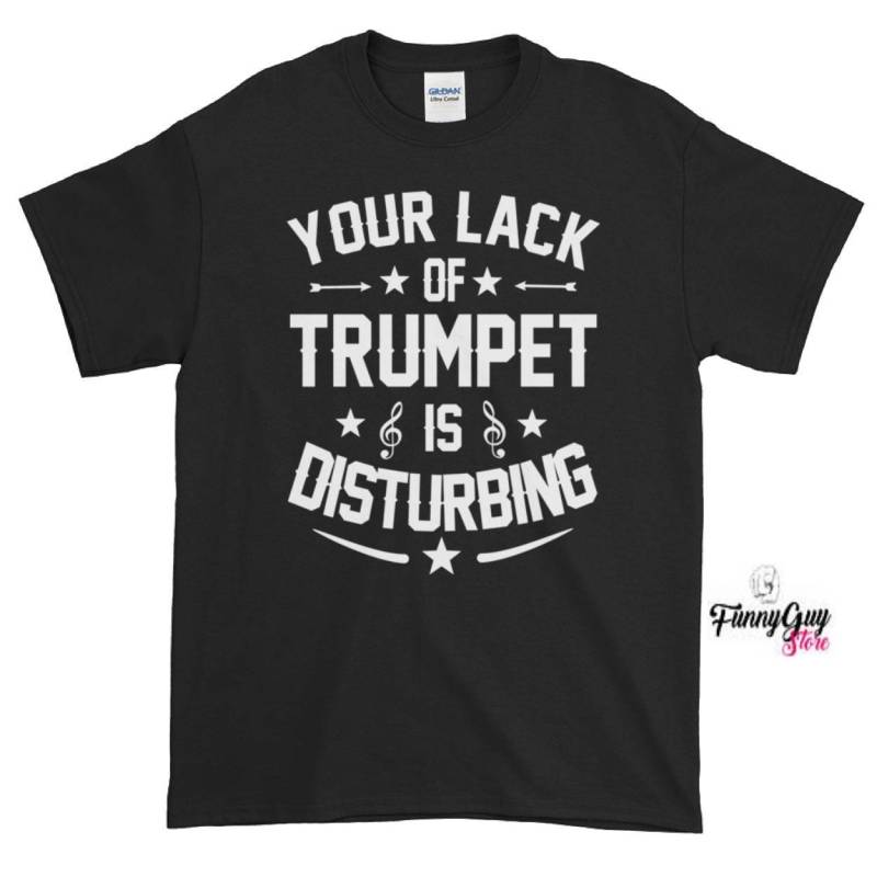 Ihr Mangel An Trompete Ist Störend T-Shirt von FunnyGuyStore