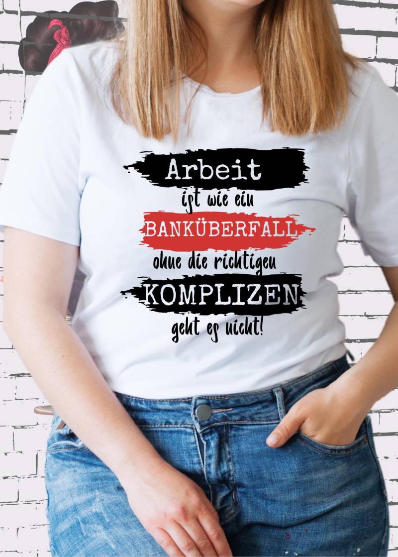 Arbeit Ist Wie Ein Banküberfall - Ohne Komplizen Geht's Nicht Unisex T-Shirt von FunnyZoomStore