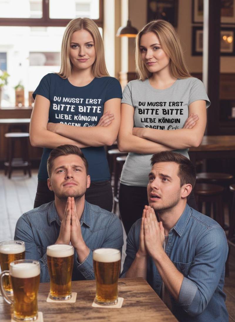 Damen T-Shirt - Du Musst Erst Bitte Liebe Königin Sagen von FunnyZoomStore
