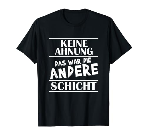 Keine Ahnung das war die andere Schicht, Funshirt Herren T-Shirt von Funshirts mit Spruch für Herren und Männer