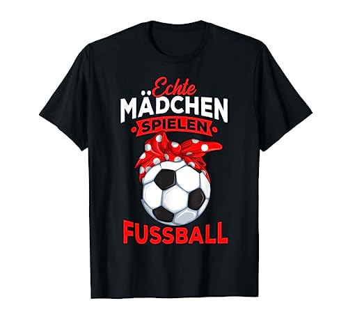 Echte Mädchen spielen Fußball Fußballerin T-Shirt von Fussball Mädchen Geschenkideen