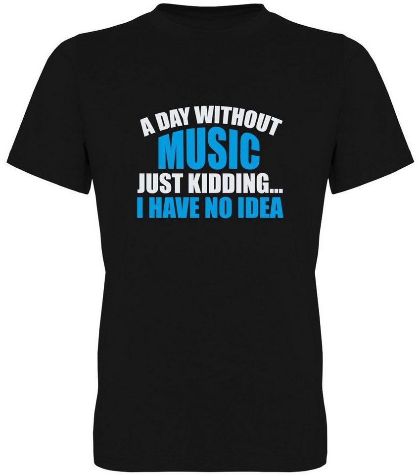 G-graphics T-Shirt A Day without Music – Just kidding... I have no idea Herren T-Shirt, mit trendigem Frontprint, Aufdruck auf der Vorderseite, Spruch/Sprüche/Print/Motiv, für jung & alt von G-graphics