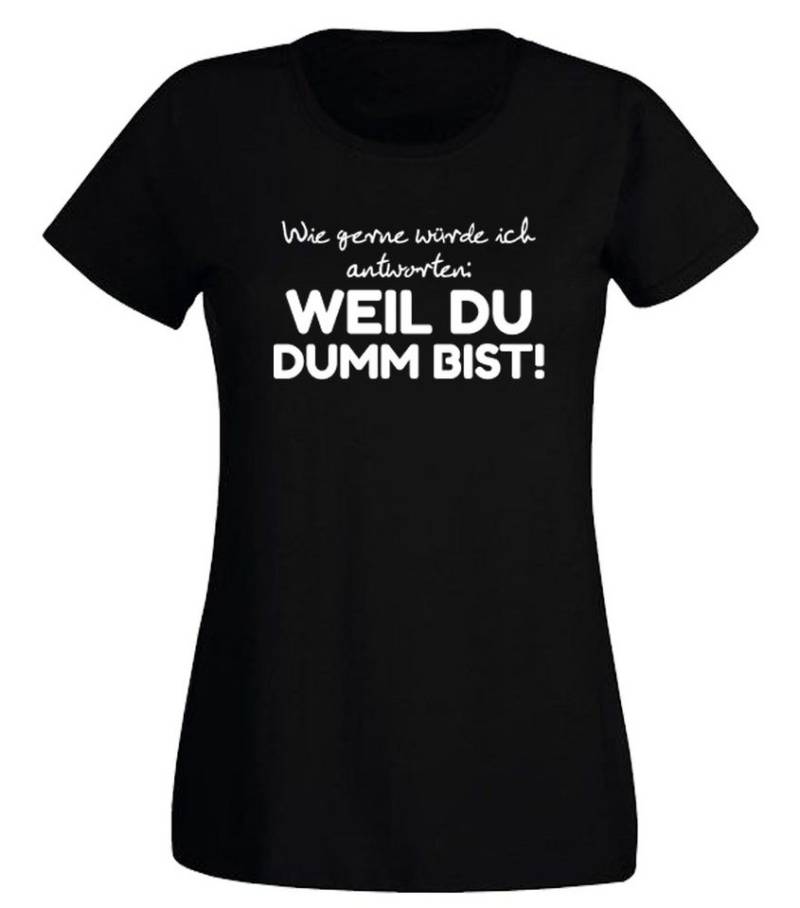 G-graphics T-Shirt Wie gerne würde ich antworten: Weil Du dumm bist! Slim-fit- Damen T-Shirt mit Statement / Spruch als Frontprint von G-graphics