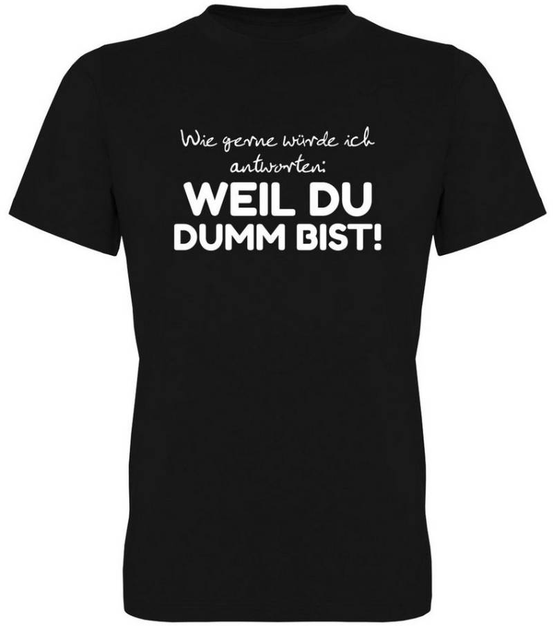 G-graphics T-Shirt Wie gerne würde ich antworten: Weil Du dumm bist! Herren T-Shirt mit Statement / Spruch / Motiv als Frontprint von G-graphics