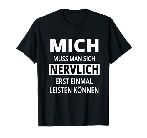 MICH MUSS MAN SICH NERVLICH ERSTMAL LEISTEN KÖNNEN LUSTIGES T-Shirt MICH MUSS MAN SICH NERVLICH ERSTMAL LEISTEN KÖNNEN LUSTIGES T-Shirt von GESCHENK LUSTIG SCHWARZ WEISS AND MORE...