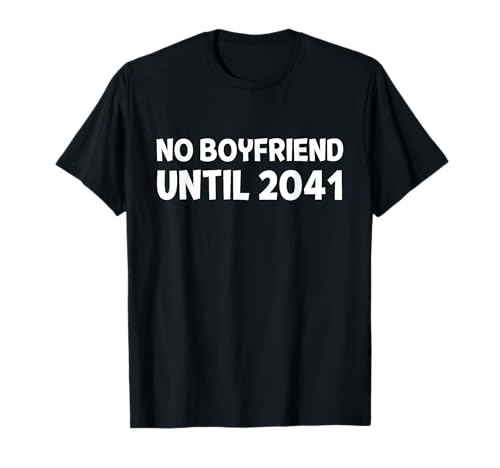 No Boyfriend Until 2041 Funny Shirt for Girl Kid Women Humor T-Shirt No Boyfriend Until 2041 Funny Shirt for Girl Kid Women Humor T-Shirt von Gag Teen Teenage Tees Co.