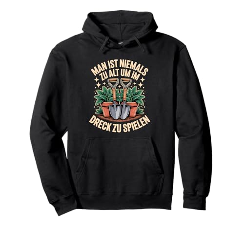 Man Ist Niemals Zu Alt Im Dreck Spielen Lustiges Gärtnerei Pullover Hoodie von Gartenarbeit Gärtner Hobby