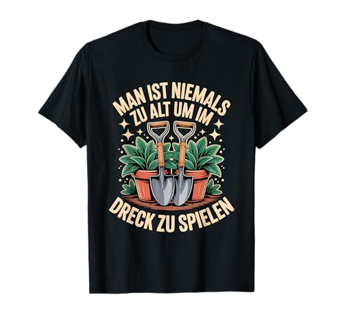 Man Ist Niemals Zu Alt Im Dreck Spielen Lustiges Gärtnerei T-Shirt von Gartenarbeit Gärtner Hobby