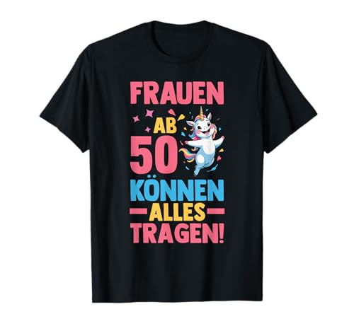 Frauen Ab 50 Können alles Tragen Einhorn Geburtstag T-Shirt von Geburtstag Einhorn 50 Jahre