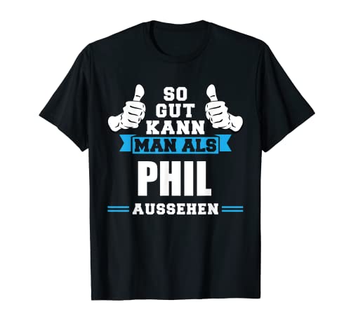 So gut sieht man als Phil aus Vorname Name T-Shirt von Geburtstag & Phil Geschenk Ideen
