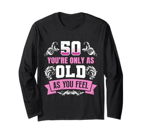 50 Jahre YOU'RE ONLY AS OLD AS YOU FEEL Lustiges Frauen Langarmshirt 50 Jahre YOU'RE ONLY AS OLD AS YOU FEEL Lustiges Frauen Langarmshirt von Geburtstagsgeschenk 50. Geburtstag Party 50 Jahre
