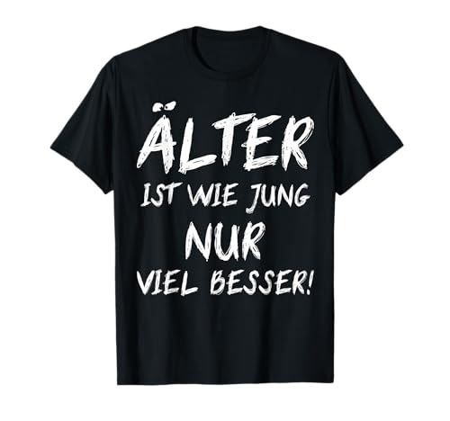 Älter Ist Wie Jung Nur Viel Besser Damen Herren Geburtstag T-Shirt Älter Ist Wie Jung Nur Viel Besser Damen Herren Geburtstag T-Shirt von Geburtstagsgeschenk Zum Alt Werden Lustiger Spruch
