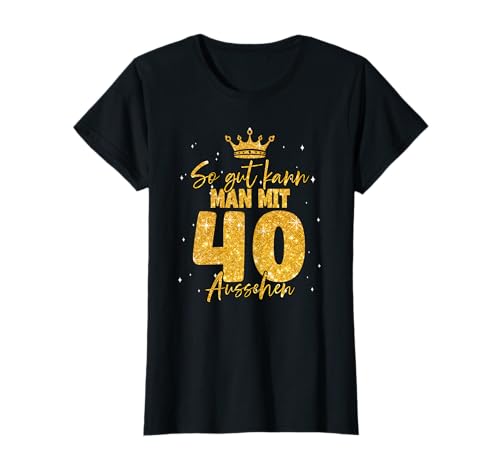 40 Geburtstag Frauen - So gut kann man mit 40 aussehen T-Shirt von Geburtstagsgeschenk für Frauen