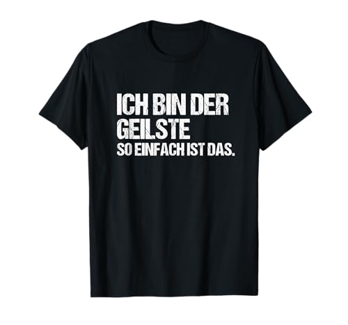 Ich bin der Geilste Lustiger Männer Spruch Fun Party T-Shirt von Geile Typen Motive & Designs