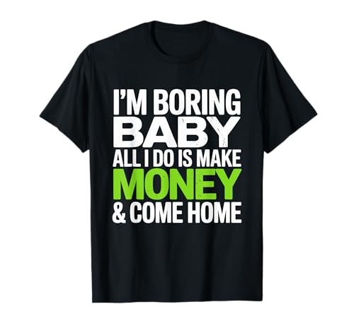 I'm Boring Baby All I Do is Make Money & Come Home Hustle T-Shirt von Geld Verdienen & Hustle für Tägliche Motivation
