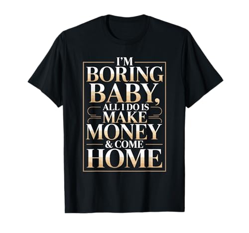 I'm Boring Baby All I Do is Make Money & Come Home Hustle T-Shirt von Geld Verdienen & Hustle für Tägliche Motivation