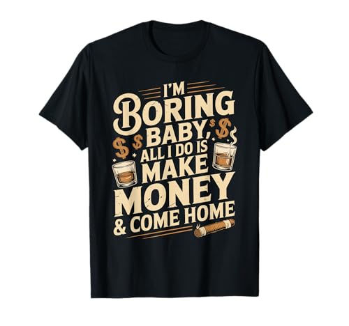 I'm Boring Baby All I Do is Make Money & Come Home Hustle T-Shirt von Geld Verdienen & Hustle für Tägliche Motivation