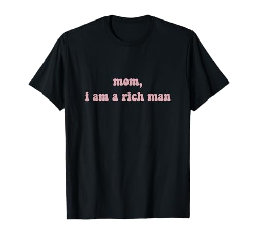 Mom, I Am A Rich Man – Lustige Viral-Meme-Zitate für Jugendliche T-Shirt Mom, I Am A Rich Man – Lustige Viral-Meme-Zitate für Jugendliche T-Shirt von Gen Z Viral Meme Cheap & Minimalist Aesthetic Tees
