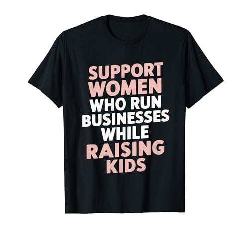 Support Women Who Run Businesses While Raising Kids T-Shirt von Geschäftsfrau Unternehmerin Mutter