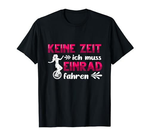 Keine Zeit ich muss Einrad fahren Unicycle Kinder T-Shirt Keine Zeit ich muss Einrad fahren Unicycle Kinder T-Shirt von Geschenk Mädchen 10 Jahre Einrad Kinder