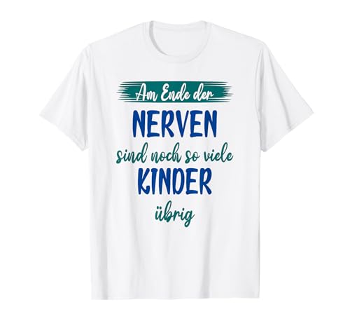 Am Ende der Nerven sind noch so viele Kinder übrig T-Shirt Am Ende der Nerven sind noch so viele Kinder übrig T-Shirt von Geschenk für Eltern und Erzieher