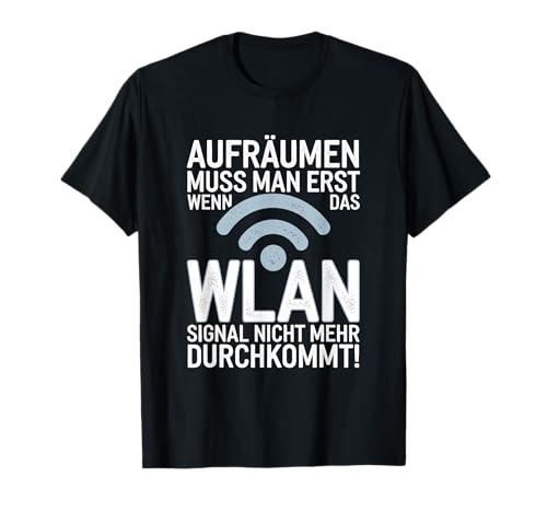 Aufräumen Muss Man Erst Wenn Das Wlan Signal Ni... T-Shirt von Geschenk-idee Computer Nerds Admin Nerd Gamer Wlan