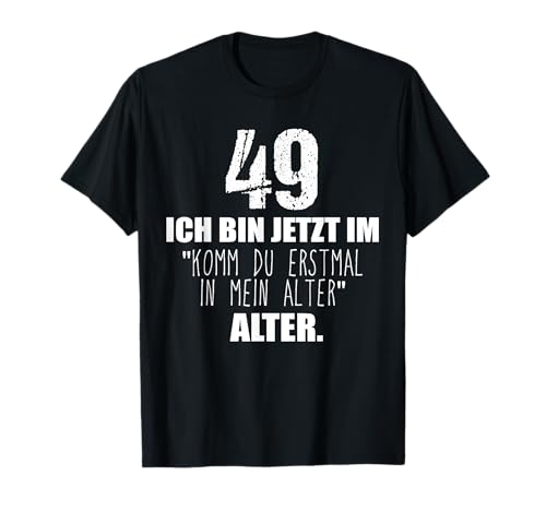 Komm du erstmal in mein Alter 49. Geburtstag Männer Frauen T-Shirt Komm du erstmal in mein Alter 49. Geburtstag Männer Frauen T-Shirt von Geschenk zum 49 Geburtstag Deko Mann Frau 49 Jahre