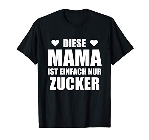 Diese Mama ist einfach nur Zucker Tollste Mama der Welt T-Shirt Diese Mama ist einfach nur Zucker Tollste Mama der Welt T-Shirt von Geschenke für Muttertag Mama ist die Beste