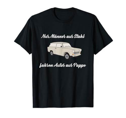 Männer aus Stahl fahren Autos aus Pappe T-Shirt Männer aus Stahl fahren Autos aus Pappe T-Shirt von Geschenke für Trabi Fahrer