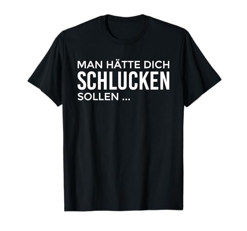 Man hätte dich schlucken sollen T-Shirt Man hätte dich schlucken sollen T-Shirt von Geschenke mit lustigen Sprüchen - Spruchpiraten