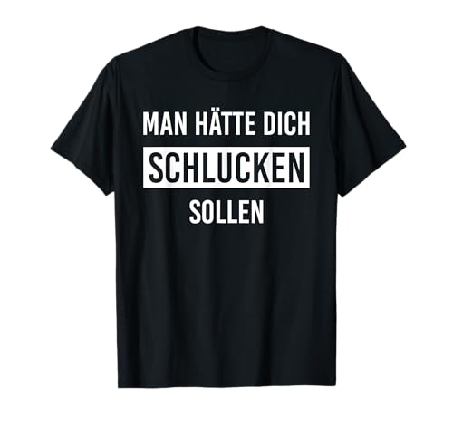Man hätte dich schlucken sollen T-Shirt Man hätte dich schlucken sollen T-Shirt von Geschenke mit lustigen Sprüchen - Spruchpiraten