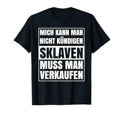 Mich kann man nicht kündigen Sklaven muss man verkaufen T-Shirt Mich kann man nicht kündigen Sklaven muss man verkaufen T-Shirt von Geschenke mit lustigen Sprüchen - Spruchpiraten