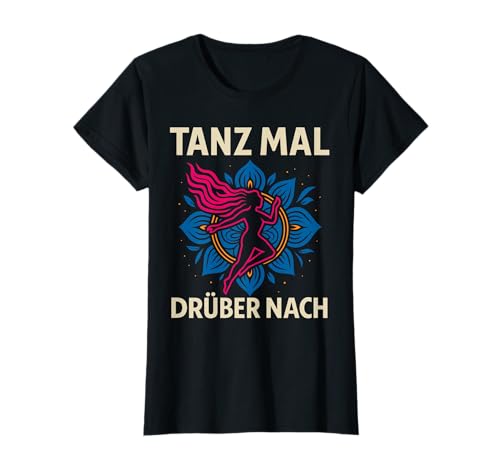 Tanz! MAL DRÜBER NACH lustiger Spruch Damen Geschenk T-Shirt Tanz! MAL DRÜBER NACH lustiger Spruch Damen Geschenk T-Shirt von Geschenkidee Frau witziger Deko Spruch tanzen