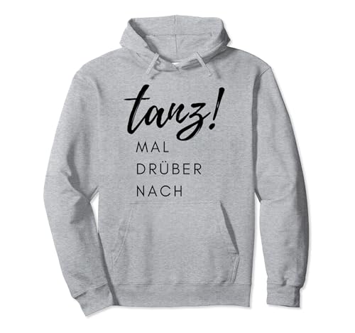 tanz! MAL DRÜBER NACH lustiger Spruch Damen Geschenk Pullover Hoodie tanz! MAL DRÜBER NACH lustiger Spruch Damen Geschenk Pullover Hoodie von Geschenkidee Frau witziger Deko Spruch