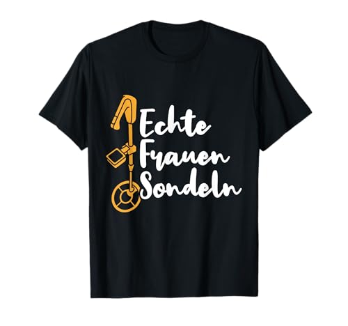 Echte Frauen Sondeln Sondler Schatzsucher Sonde Sondengänger T-Shirt von Geschenkidee Für Sondengänger Sondler Sondel