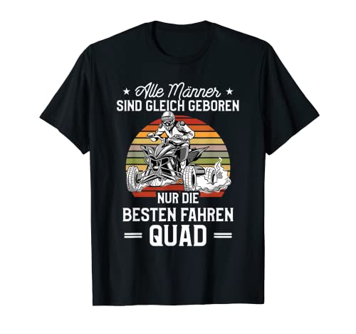 Herren Alle Männer Sind Gleich Geboren Nur Die Besten Fahren Quad T-Shirt von Geschenkidee zum Quadfahren für Quadfahrer
