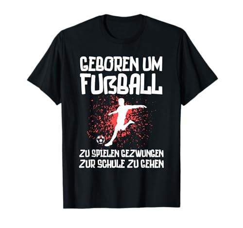 Geboren Um Fußball Zu Spielen - Fußball Fußballer Jungen T-Shirt Geboren Um Fußball Zu Spielen - Fußball Fußballer Jungen T-Shirt von Geschenkideen für Fußballspieler Fußballfans Tees