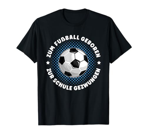 ZUM FUßBALL GEBOREN ZUR SCHULE GEZWUNGEN Spruch Kind Fußball T-Shirt ZUM FUßBALL GEBOREN ZUR SCHULE GEZWUNGEN Spruch Kind Fußball T-Shirt von Geschenkideen für Kinder die Fußball lieben