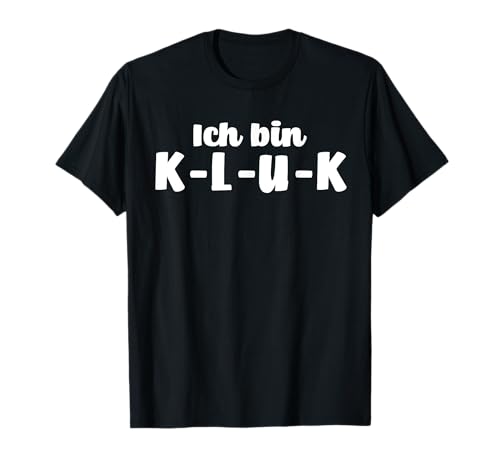 Ich bin klug - K-L-U-K Witzige Geschenkidee Damen Herren T-Shirt Ich bin klug - K-L-U-K Witzige Geschenkidee Damen Herren T-Shirt von Geschenkschmiede