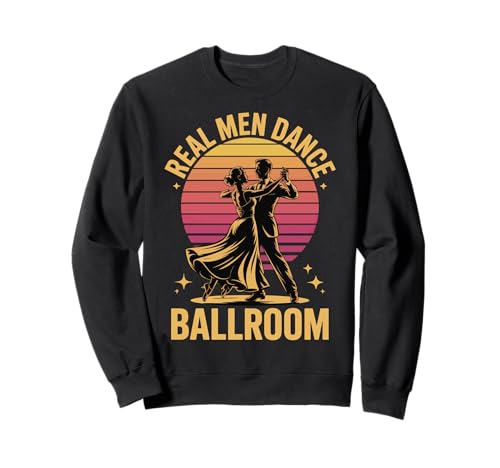 Real Men Dance Ballroom Sweatshirt Real Men Dance Ballroom Sweatshirt von Gesellschaftstanz Tanz Tänzer