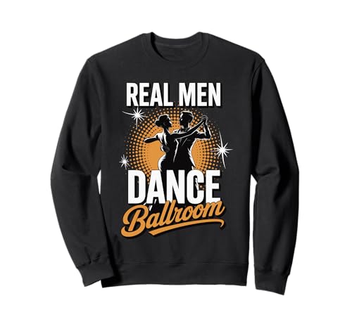 Real Men Dance Ballroom Sweatshirt Real Men Dance Ballroom Sweatshirt von Gesellschaftstanz Tanz Tänzer