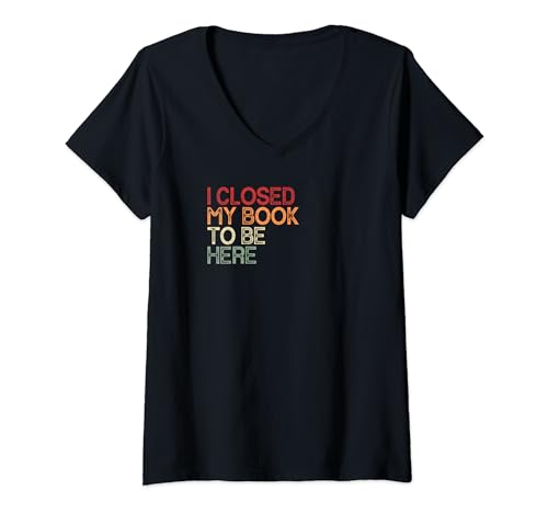 Damen I Closed My Book To Be Here Retro Book Lover Bookworm T-Shirt mit V-Ausschnitt Damen I Closed My Book To Be Here Retro Book Lover Bookworm T-Shirt mit V-Ausschnitt von Gifts for book lovers Bookworm Men Women