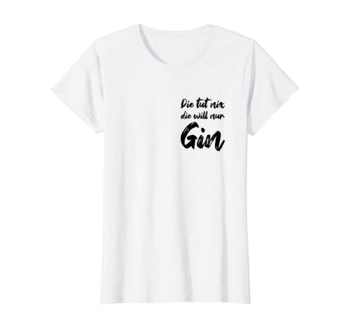 Damen Die Tut Nix Die Will Nur Gin Schnaps Alkohol Frauen Lustiges T-Shirt von Gin Longdrink Cocktail Spirituosen Frau Deko Motiv