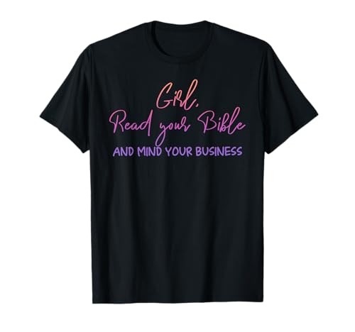 Mädchen, lies deine Bibel und kümmere dich um dein Geschäftsdesign T-Shirt von Girl Read Your Bible Design