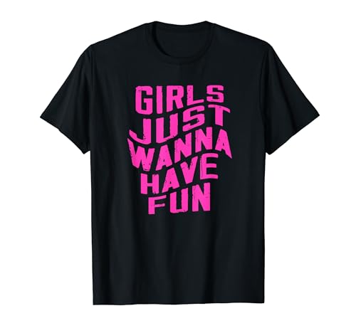 Girls Just Wanna Have Fun Design für Frauen T-Shirt von Girls Just Wanna Have Fun For Women and girls