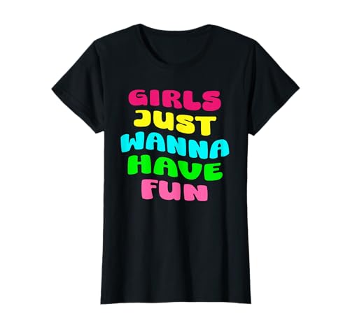 Girls Just Wanna Have Fun Design für Frauen und Mädchen T-Shirt von Girls Just Wanna Have Fun For Women and girls