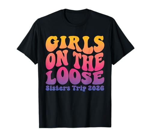 Sisters Weekend Mädchen auf dem Loose Sisters-Ausflug 2026 T-Shirt von Girls Trip Favors Sisters Getaway Accessories