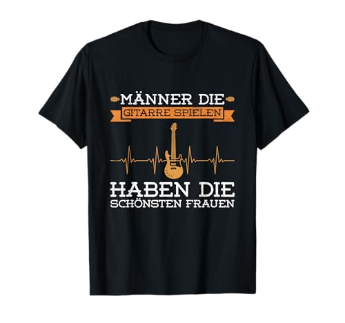 Männer Die Gitarre Spielen Haben Die Schönsten Frauen Spruch T-Shirt Männer Die Gitarre Spielen Haben Die Schönsten Frauen Spruch T-Shirt von Gitarren Kleidung Für Musiker Und Gitarristen